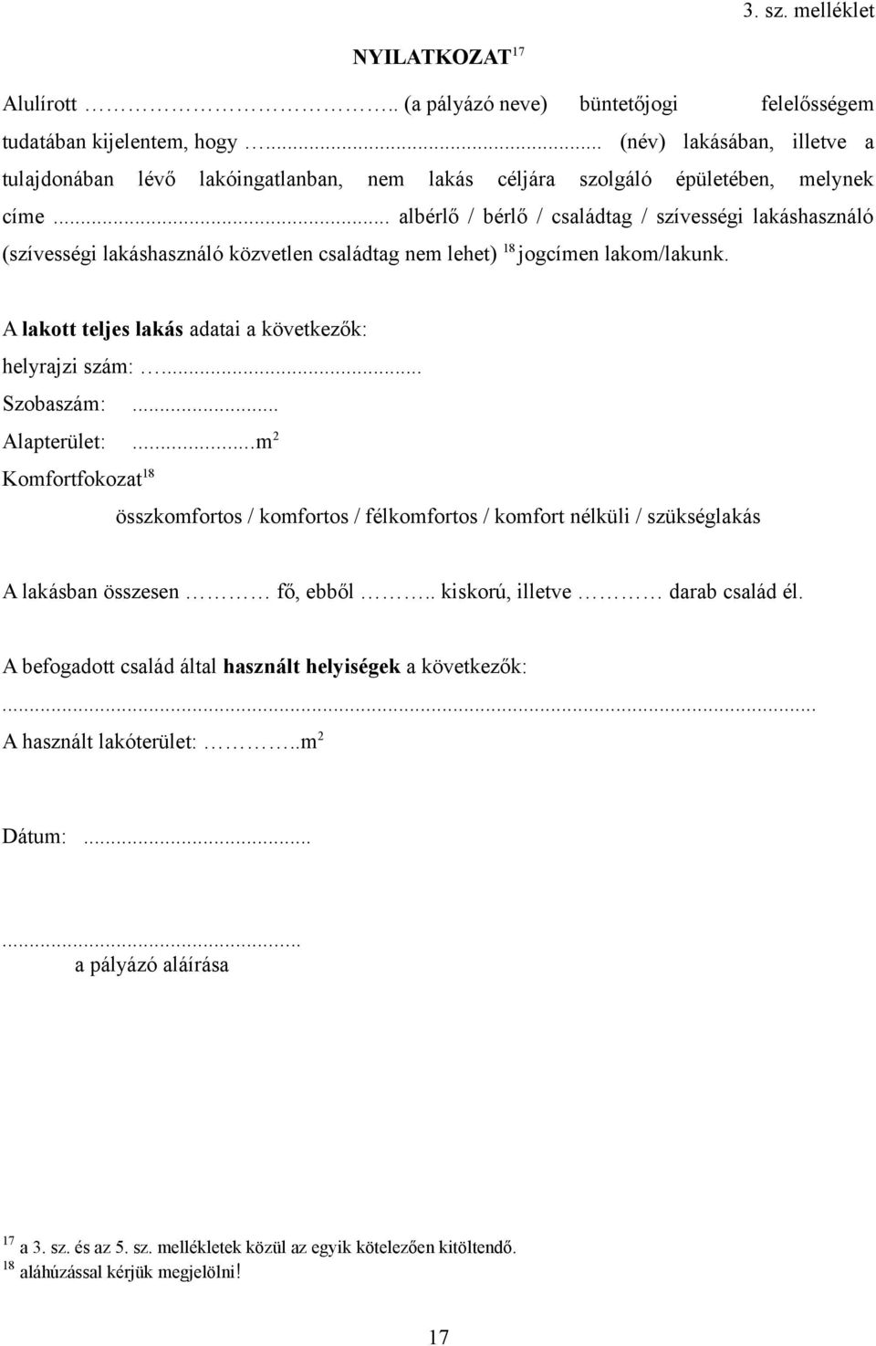 .. albérlő / bérlő / családtag / szívességi lakáshasználó (szívességi lakáshasználó közvetlen családtag nem lehet) 18 jogcímen lakom/lakunk. A lakott teljes lakás adatai a következők: helyrajzi szám:.