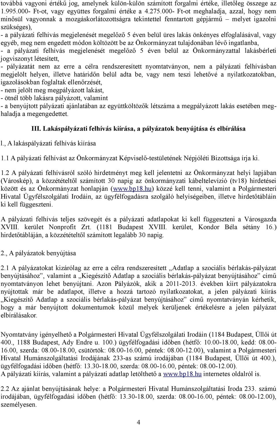 belül üres lakás önkényes elfoglalásával, vagy egyéb, meg nem engedett módon költözött be az Önkormányzat tulajdonában lévő ingatlanba, - a pályázati felhívás megjelenését megelőző 5 éven belül az