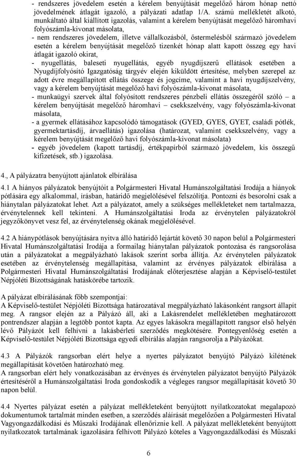 őstermelésből származó jövedelem esetén a kérelem benyújtását megelőző tizenkét hónap alatt kapott összeg egy havi átlagát igazoló okirat, - nyugellátás, baleseti nyugellátás, egyéb nyugdíjszerű