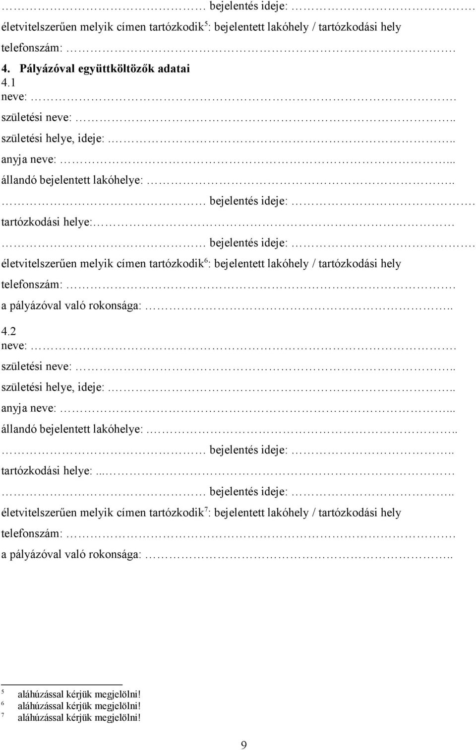 életvitelszerűen melyik címen tartózkodik 6 : bejelentett lakóhely / tartózkodási hely telefonszám:. a pályázóval való rokonsága:.. 4.2 neve:. születési neve:.. születési helye, ideje:... anyja neve:.