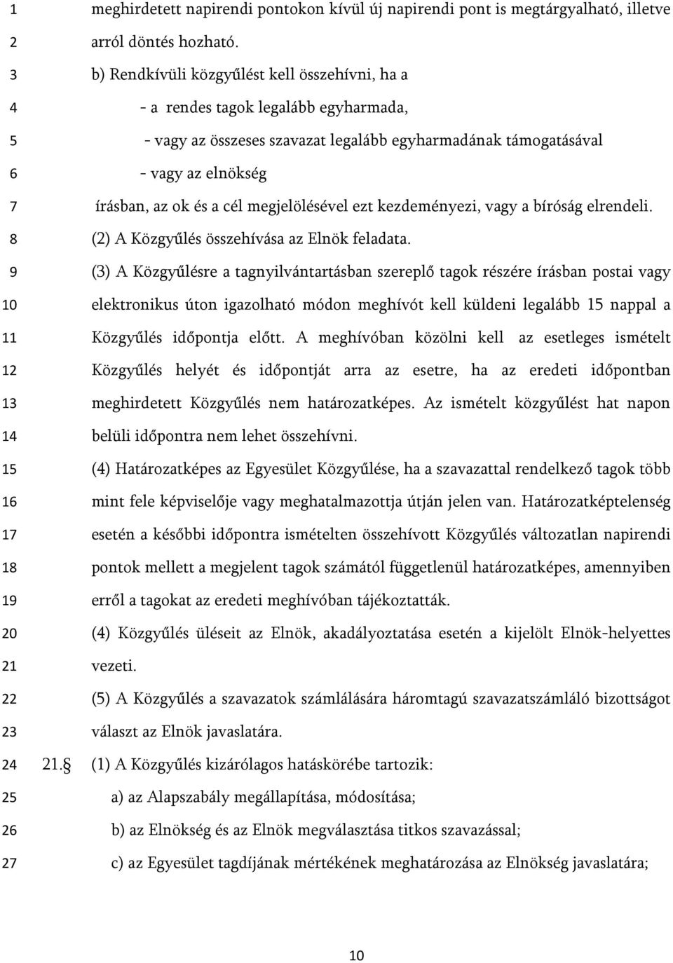 megjelölésével ezt kezdeményezi, vagy a bíróság elrendeli. () A Közgyűlés összehívása az Elnök feladata.