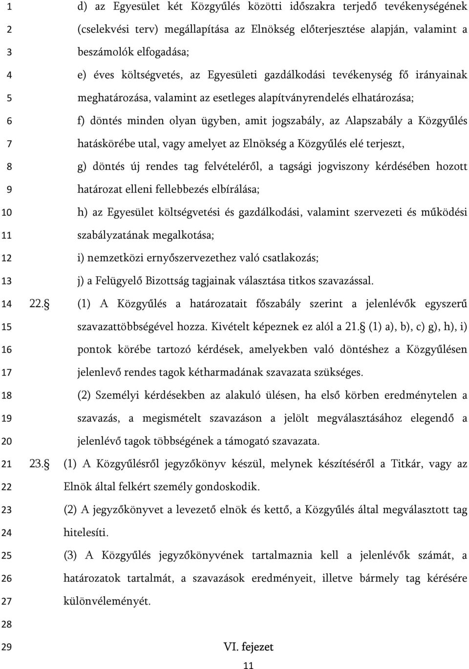 a Közgyűlés hatáskörébe utal, vagy amelyet az Elnökség a Közgyűlés elé terjeszt, g) döntés új rendes tag felvételéről, a tagsági jogviszony kérdésében hozott határozat elleni fellebbezés elbírálása;