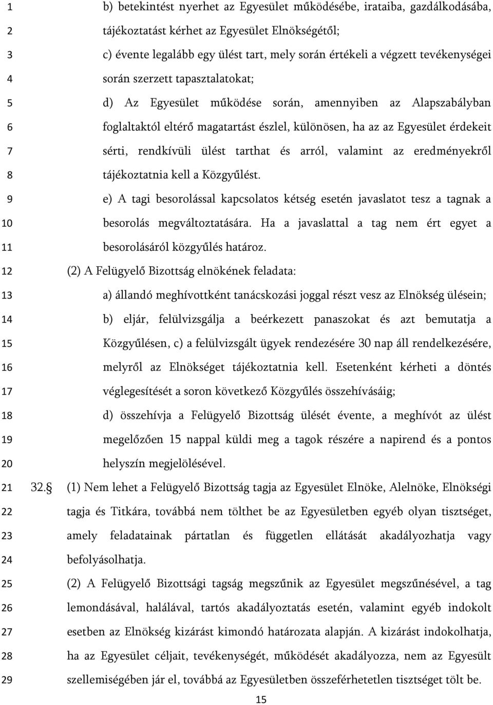 rendkívüli ülést tarthat és arról, valamint az eredményekről tájékoztatnia kell a Közgyűlést. e) A tagi besorolással kapcsolatos kétség esetén javaslatot tesz a tagnak a besorolás megváltoztatására.