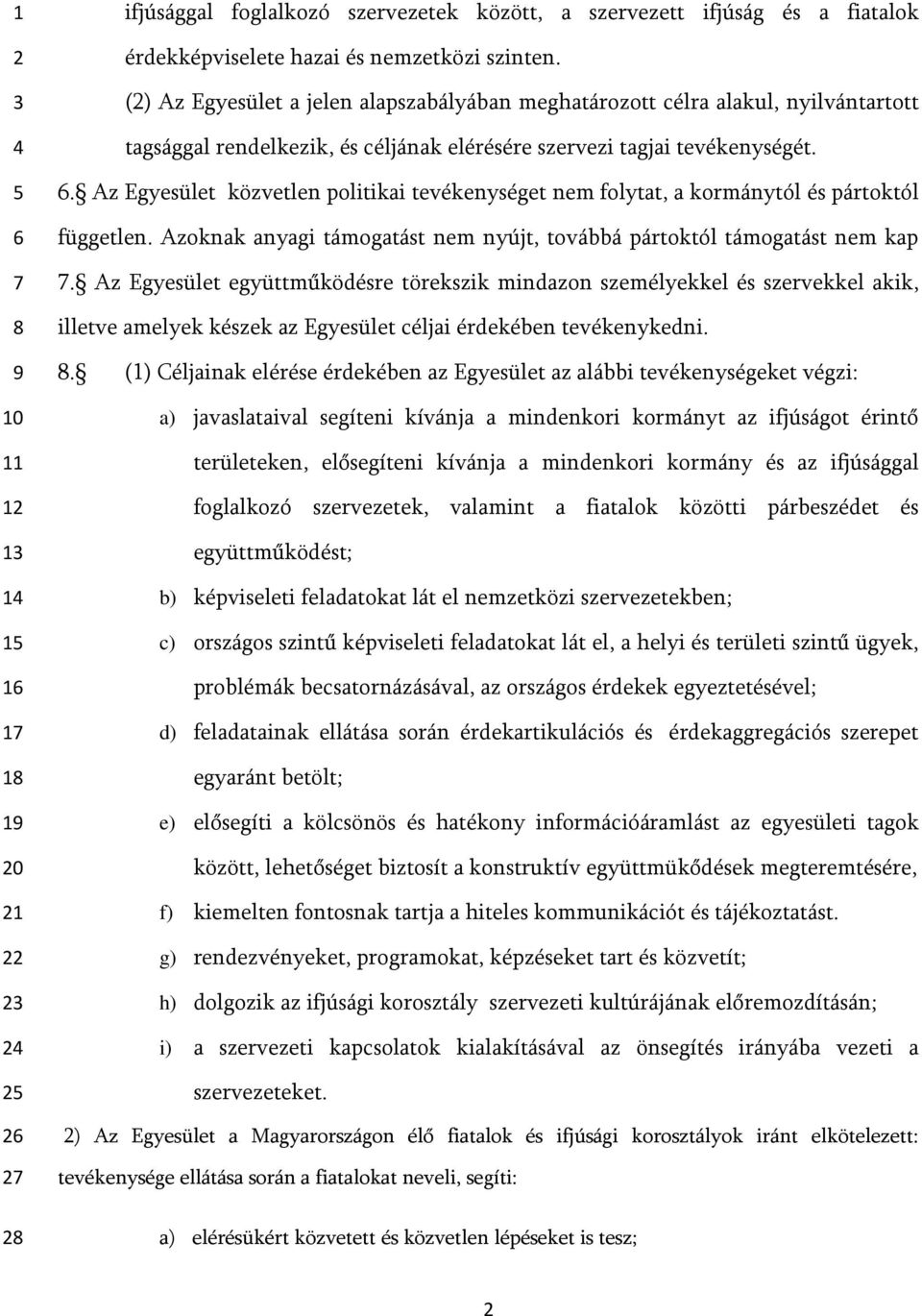 . Az Egyesület közvetlen politikai tevékenységet nem folytat, a kormánytól és pártoktól független. Azoknak anyagi támogatást nem nyújt, továbbá pártoktól támogatást nem kap.