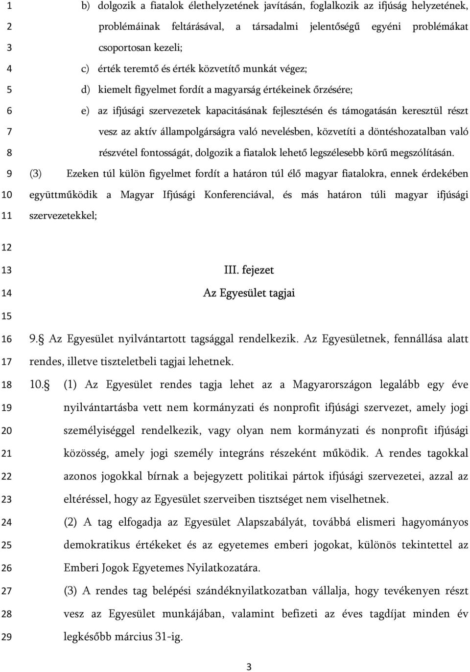 állampolgárságra való nevelésben, közvetíti a döntéshozatalban való részvétel fontosságát, dolgozik a fiatalok lehető legszélesebb körű megszólításán.