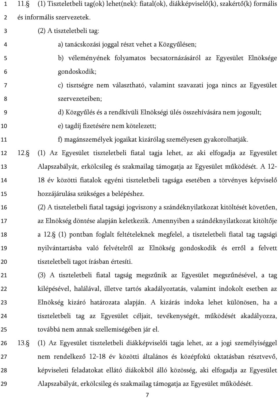 szavazati joga nincs az Egyesület szervezeteiben; d) Közgyűlés és a rendkívüli Elnökségi ülés összehívására nem jogosult; e) tagdíj fizetésére nem kötelezett; f) magánszemélyek jogaikat kizárólag