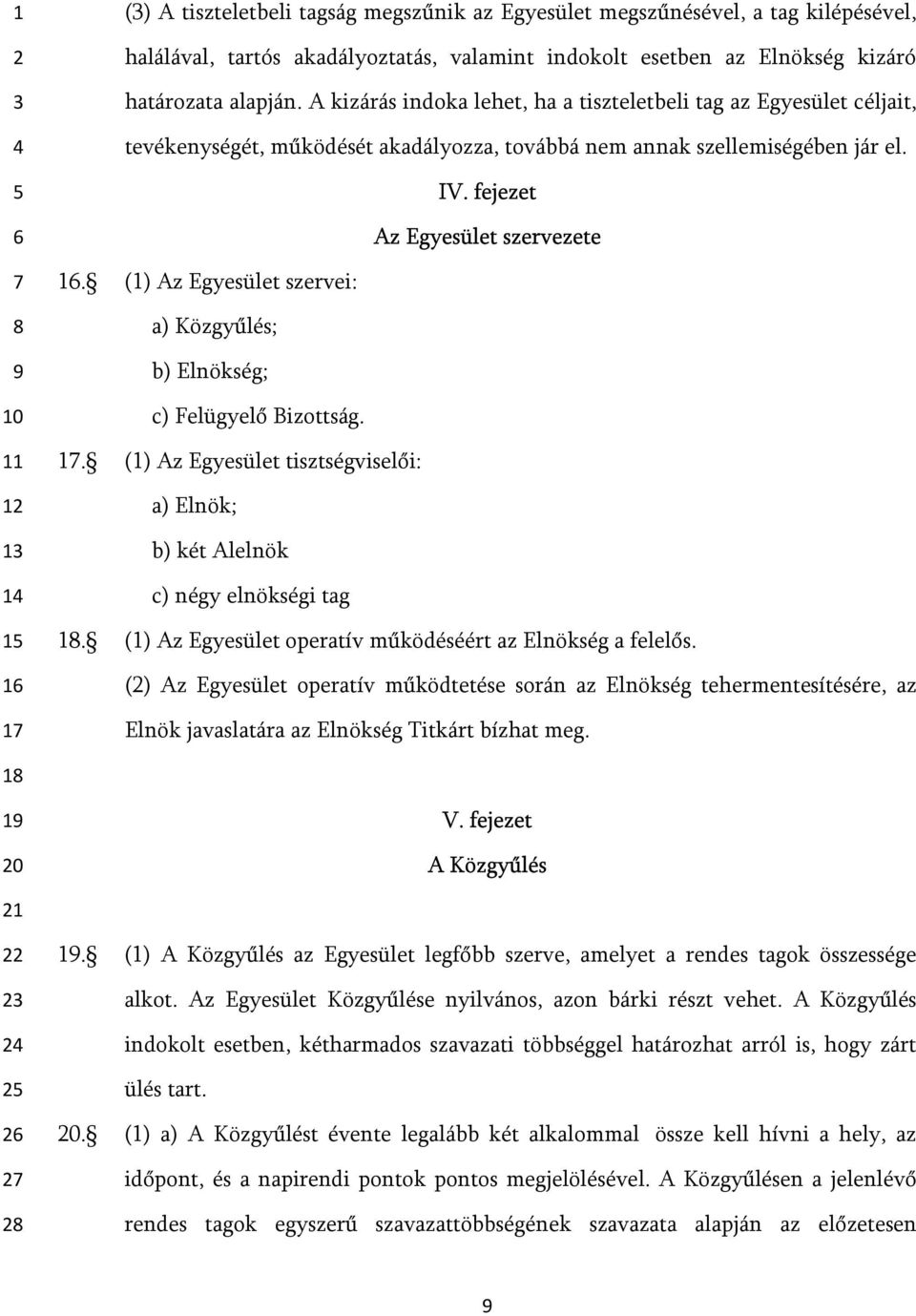 (1) Az Egyesület szervei: a) Közgyűlés; b) Elnökség; c) Felügyelő Bizottság.. (1) Az Egyesület tisztségviselői: a) Elnök; b) két Alelnök c) négy elnökségi tag.