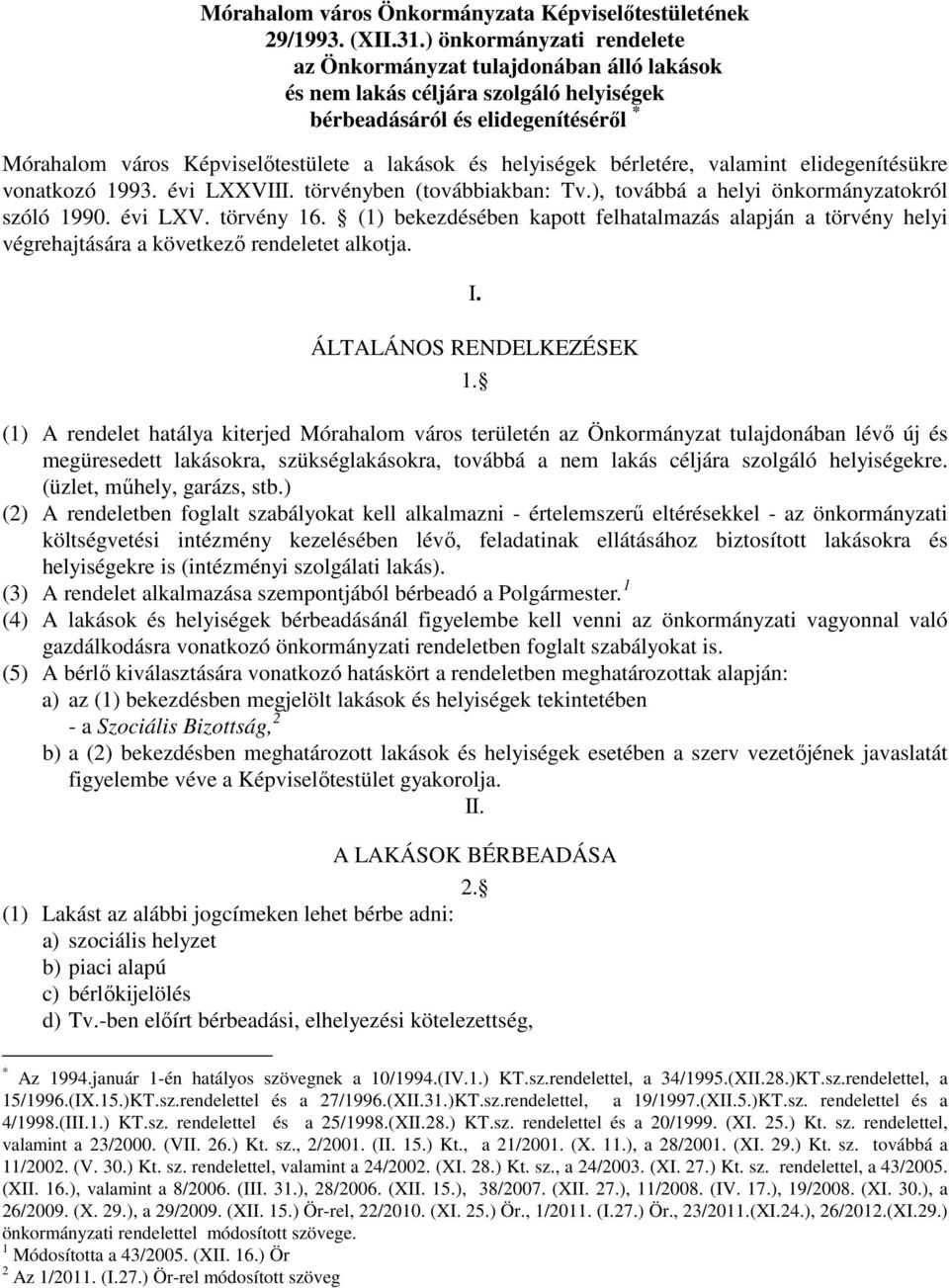 helyiségek bérletére, valamint elidegenítésükre vonatkozó 1993. évi LXXVIII. törvényben (továbbiakban: Tv.), továbbá a helyi önkormányzatokról szóló 1990. évi LXV. törvény 16.