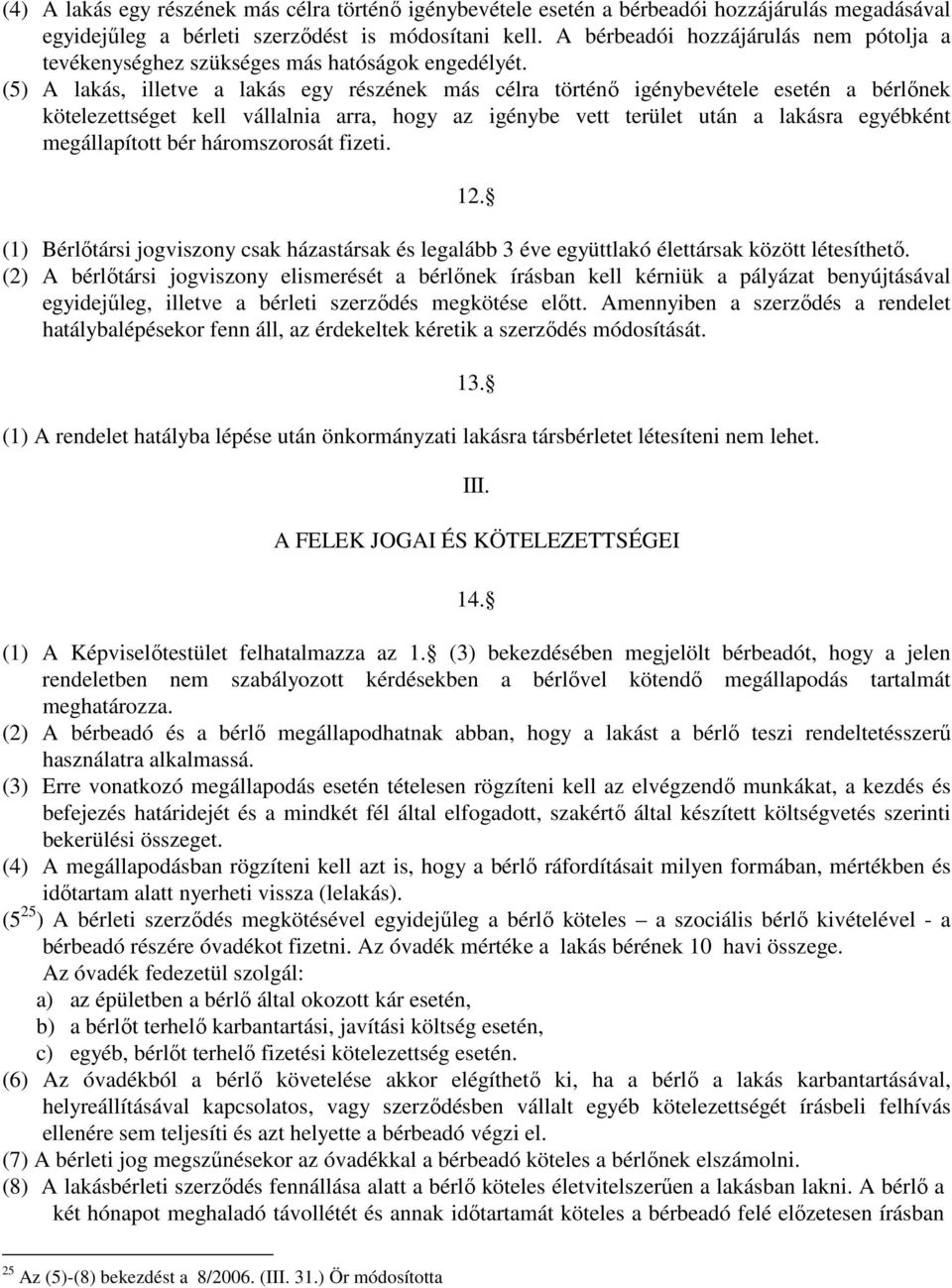 (5) A lakás, illetve a lakás egy részének más célra történő igénybevétele esetén a bérlőnek kötelezettséget kell vállalnia arra, hogy az igénybe vett terület után a lakásra egyébként megállapított
