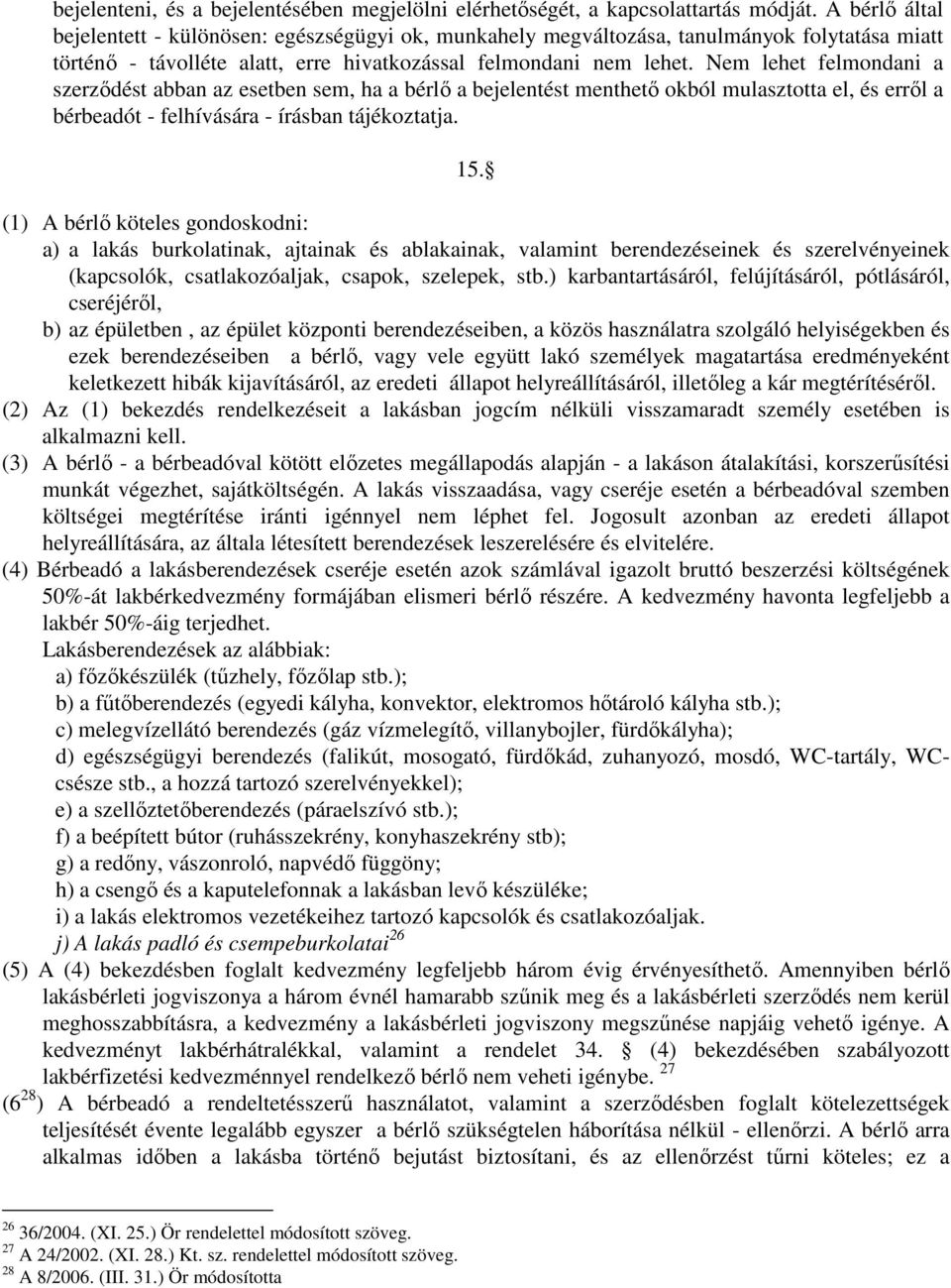 Nem lehet felmondani a szerződést abban az esetben sem, ha a bérlő a bejelentést menthető okból mulasztotta el, és erről a bérbeadót - felhívására - írásban tájékoztatja. 15.