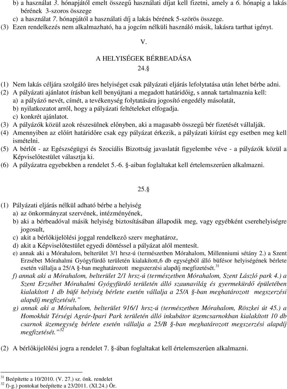 (1) Nem lakás céljára szolgáló üres helyiséget csak pályázati eljárás lefolytatása után lehet bérbe adni.