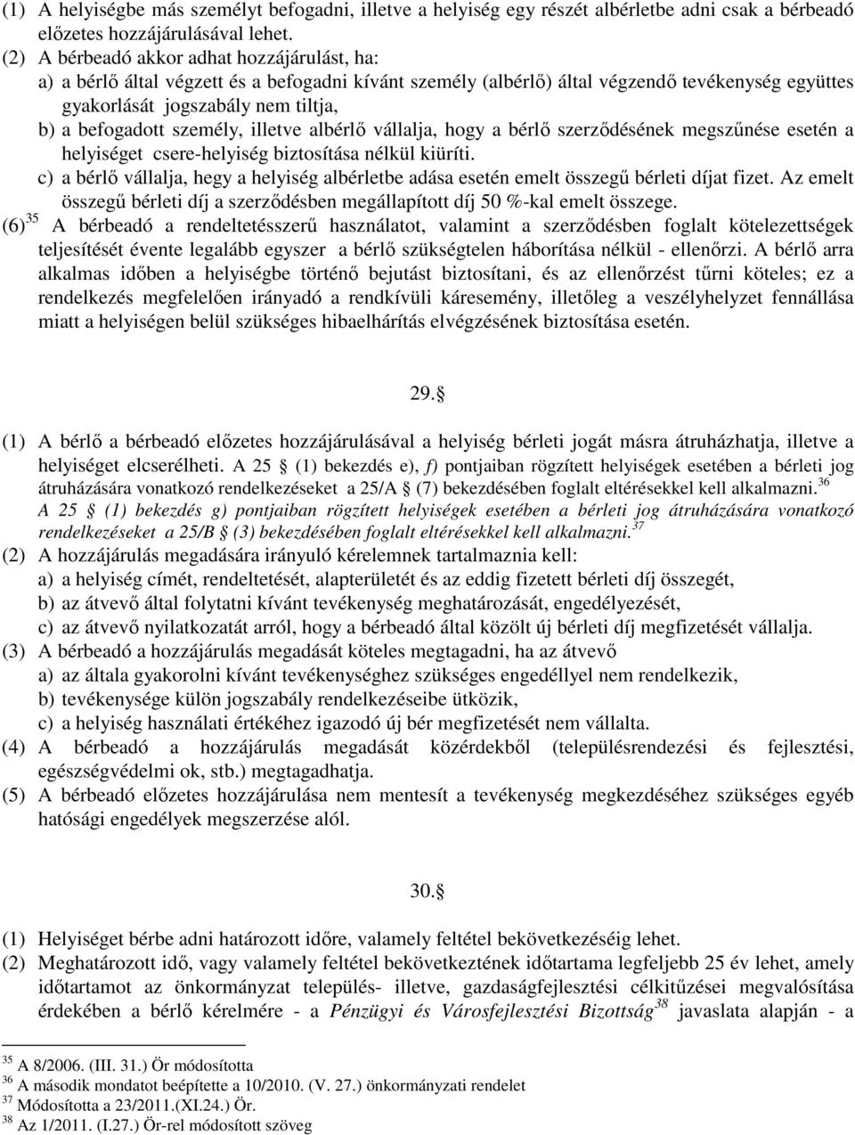 személy, illetve albérlő vállalja, hogy a bérlő szerződésének megszűnése esetén a helyiséget csere-helyiség biztosítása nélkül kiüríti.