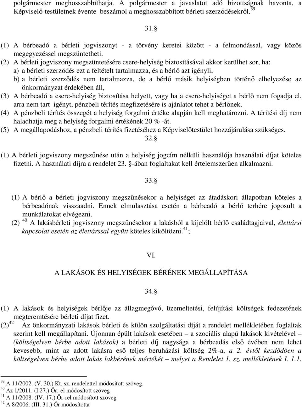 (2) A bérleti jogviszony megszüntetésére csere-helyiség biztosításával akkor kerülhet sor, ha: a) a bérleti szerződés ezt a feltételt tartalmazza, és a bérlő azt igényli, b) a bérleti szerződés nem