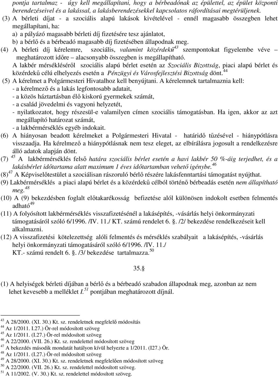 magasabb díj fizetésében állapodnak meg. (4) A bérleti díj kérelemre, szociális, valamint közérdekű 43 szempontokat figyelembe véve meghatározott időre alacsonyabb összegben is megállapítható.