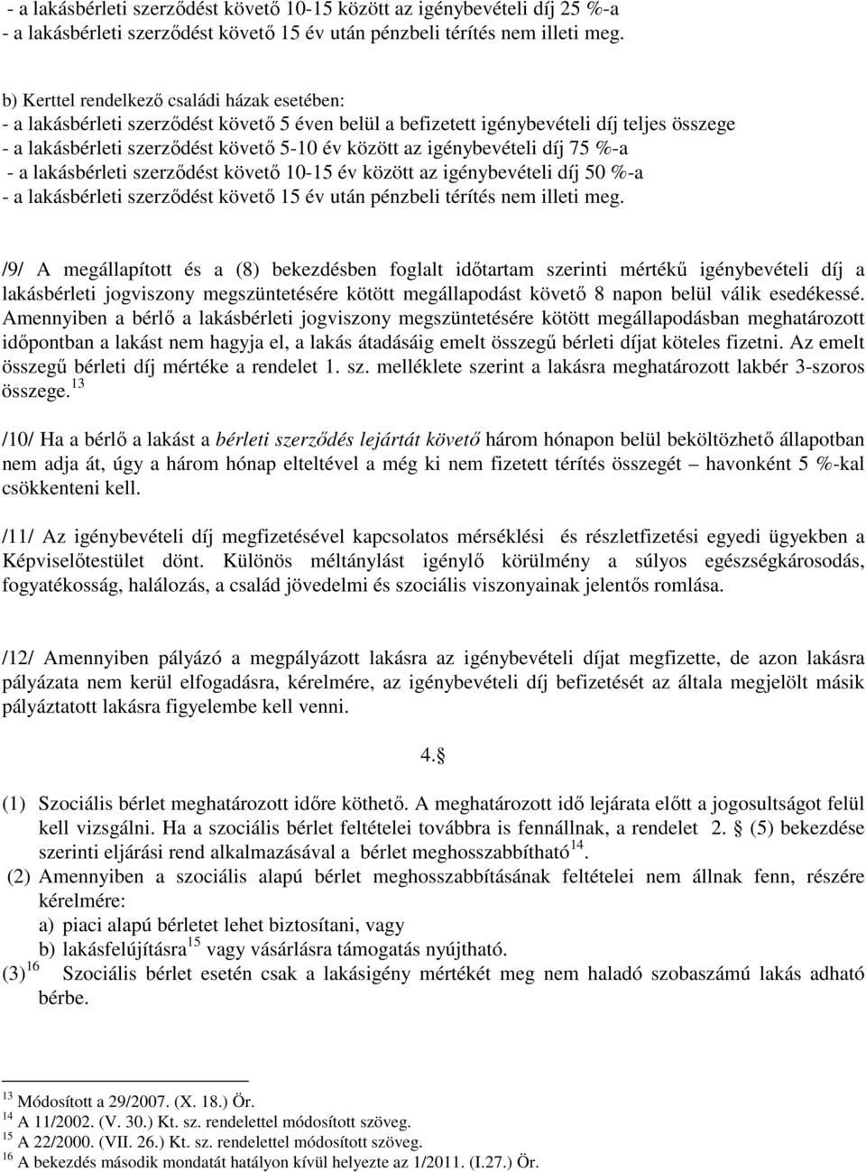 igénybevételi díj 75 %-a - a lakásbérleti szerződést követő 10-15 év között az igénybevételi díj 50 %-a - a lakásbérleti szerződést követő 15 év után pénzbeli térítés nem illeti meg.