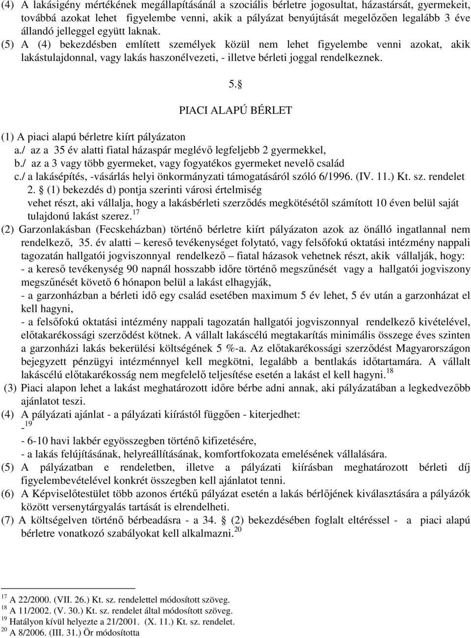 (5) A (4) bekezdésben említett személyek közül nem lehet figyelembe venni azokat, akik lakástulajdonnal, vagy lakás haszonélvezeti, - illetve bérleti joggal rendelkeznek. 5.