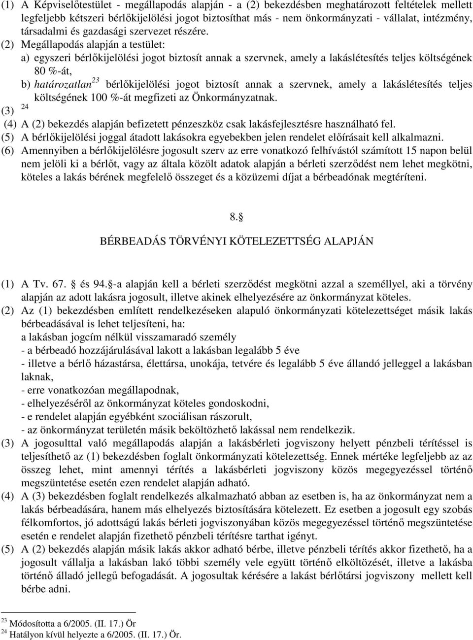 (2) Megállapodás alapján a testület: a) egyszeri bérlőkijelölési jogot biztosít annak a szervnek, amely a lakáslétesítés teljes költségének 80 %-át, b) határozatlan 23 bérlőkijelölési jogot biztosít