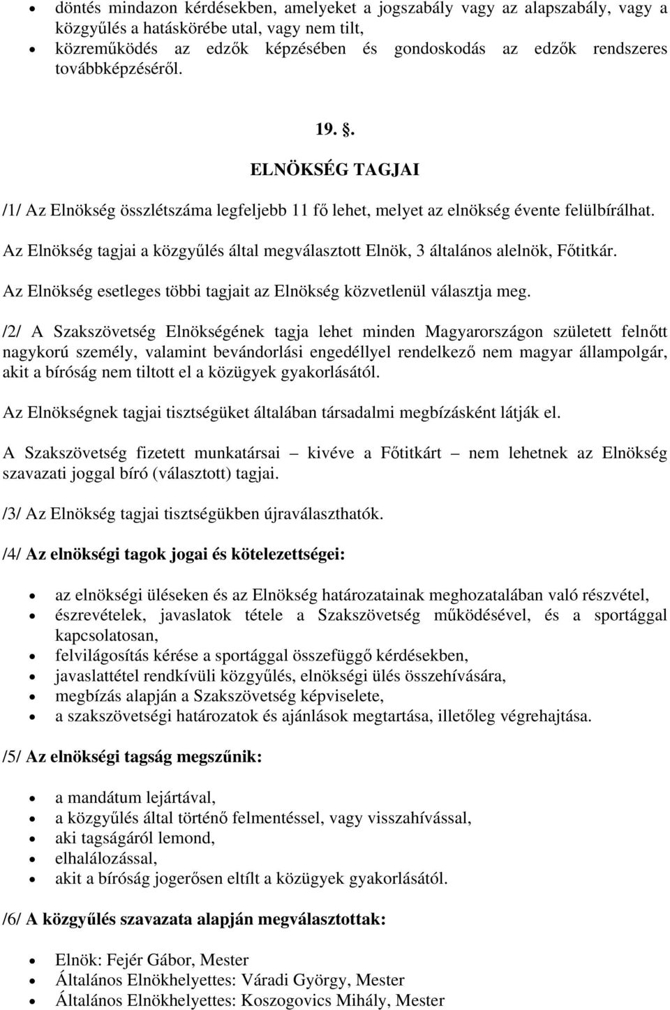 Az Elnökség tagjai a közgyűlés által megválasztott Elnök, 3 általános alelnök, Főtitkár. Az Elnökség esetleges többi tagjait az Elnökség közvetlenül választja meg.