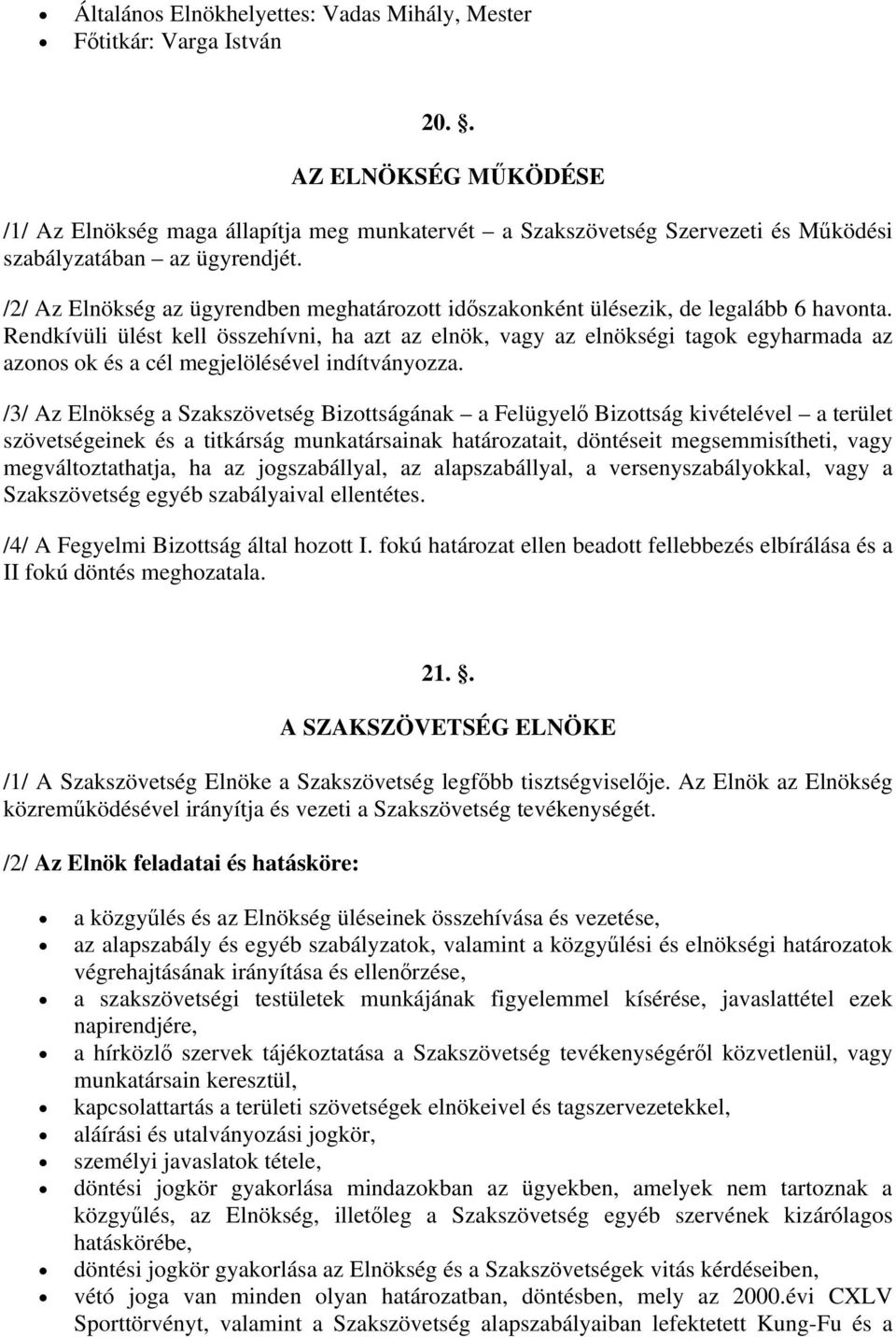 /2/ Az Elnökség az ügyrendben meghatározott időszakonként ülésezik, de legalább 6 havonta.