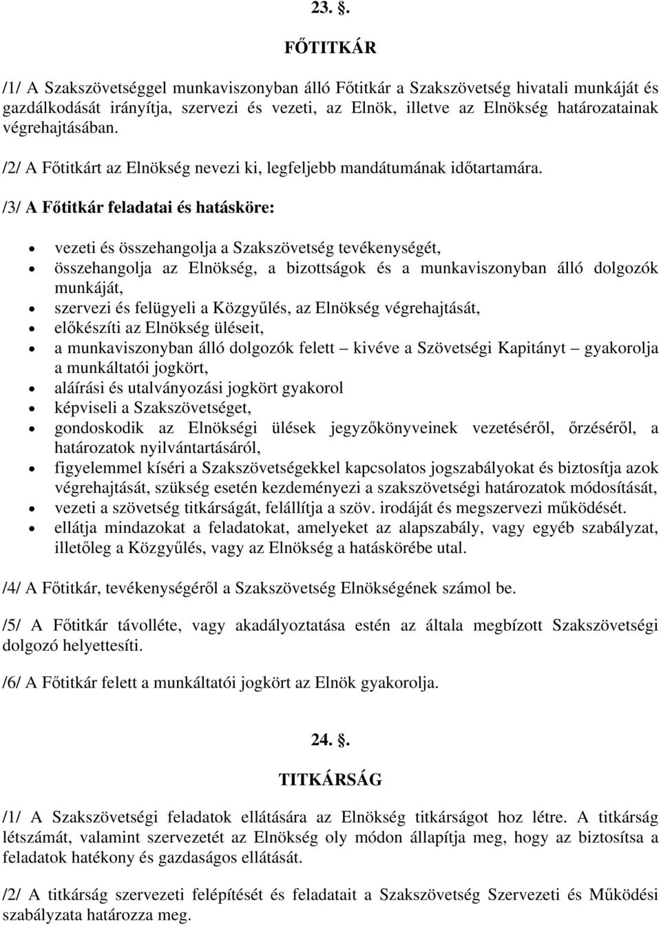 /3/ A Főtitkár feladatai és hatásköre: vezeti és összehangolja a Szakszövetség tevékenységét, összehangolja az Elnökség, a bizottságok és a munkaviszonyban álló dolgozók munkáját, szervezi és