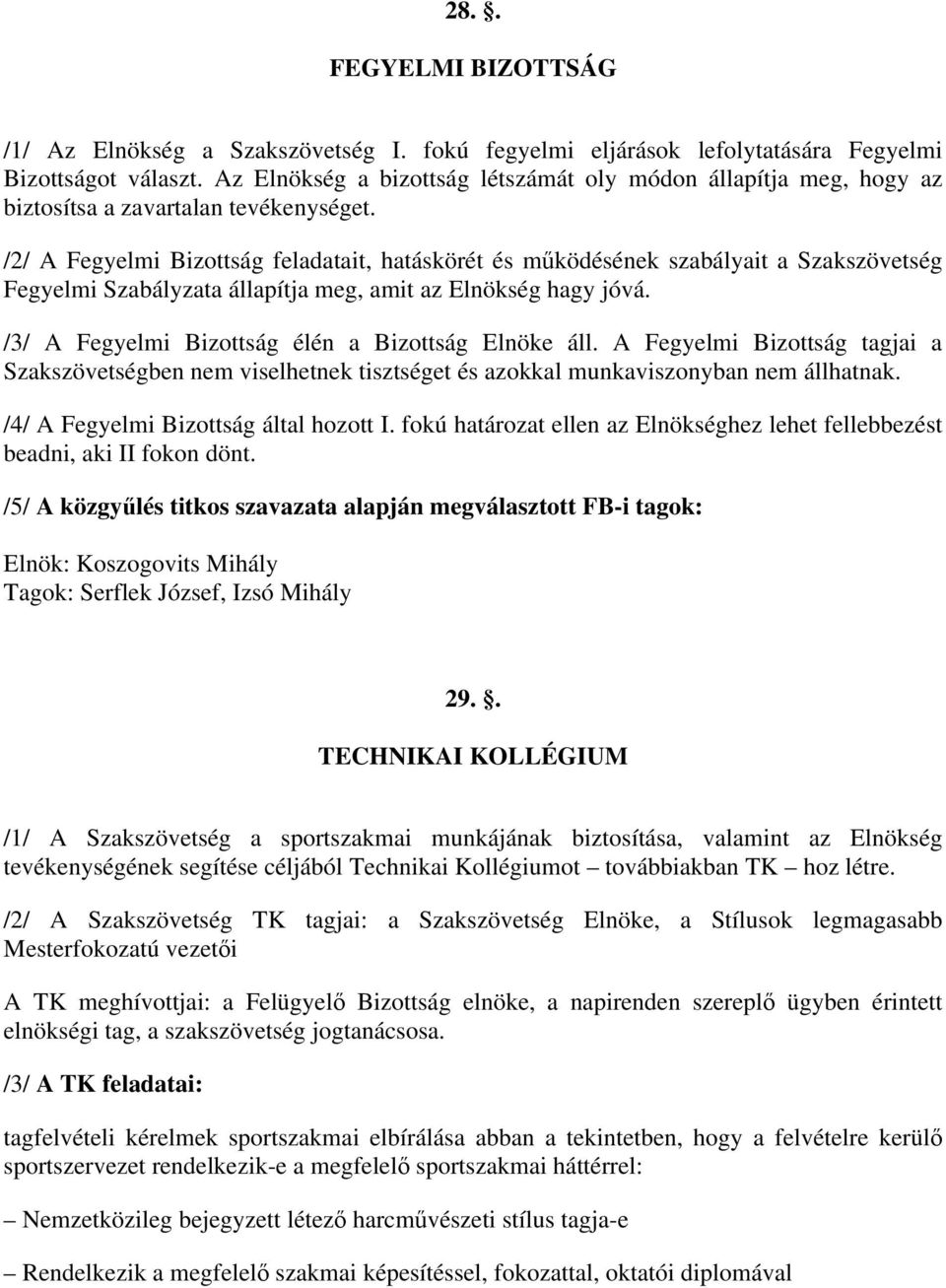 /2/ A Fegyelmi Bizottság feladatait, hatáskörét és működésének szabályait a Szakszövetség Fegyelmi Szabályzata állapítja meg, amit az Elnökség hagy jóvá.