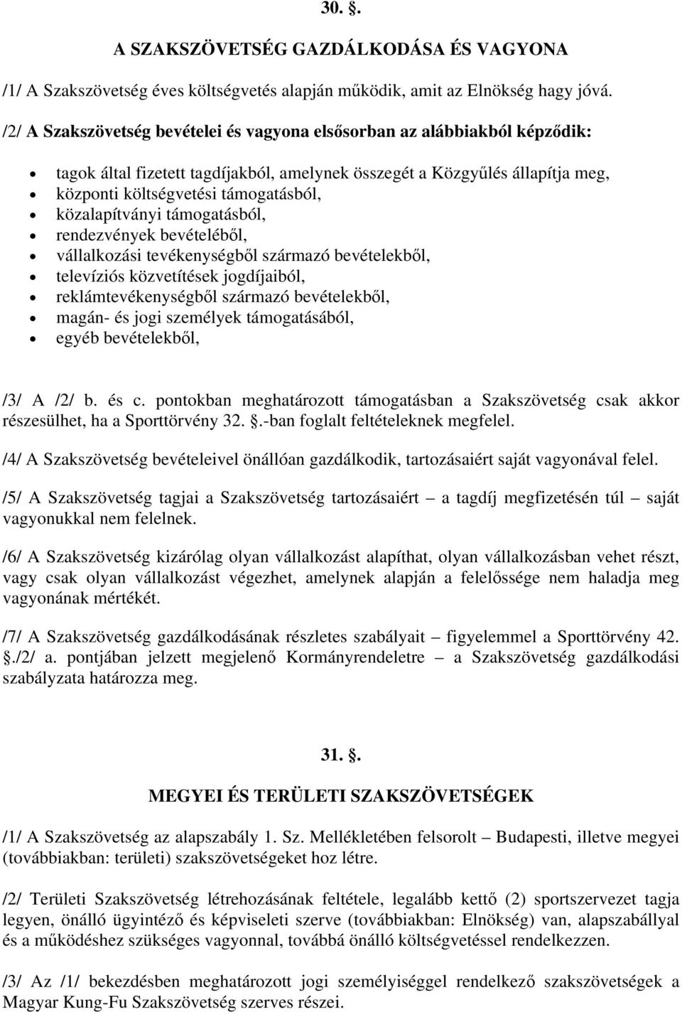 közalapítványi támogatásból, rendezvények bevételéből, vállalkozási tevékenységből származó bevételekből, televíziós közvetítések jogdíjaiból, reklámtevékenységből származó bevételekből, magán- és