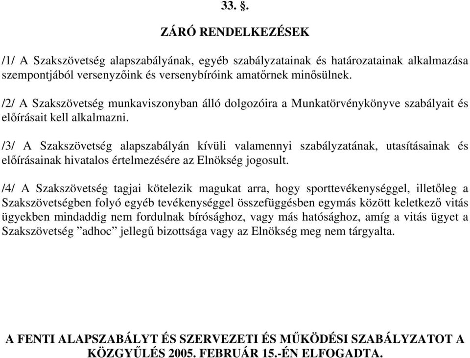 /3/ A Szakszövetség alapszabályán kívüli valamennyi szabályzatának, utasításainak és előírásainak hivatalos értelmezésére az Elnökség jogosult.