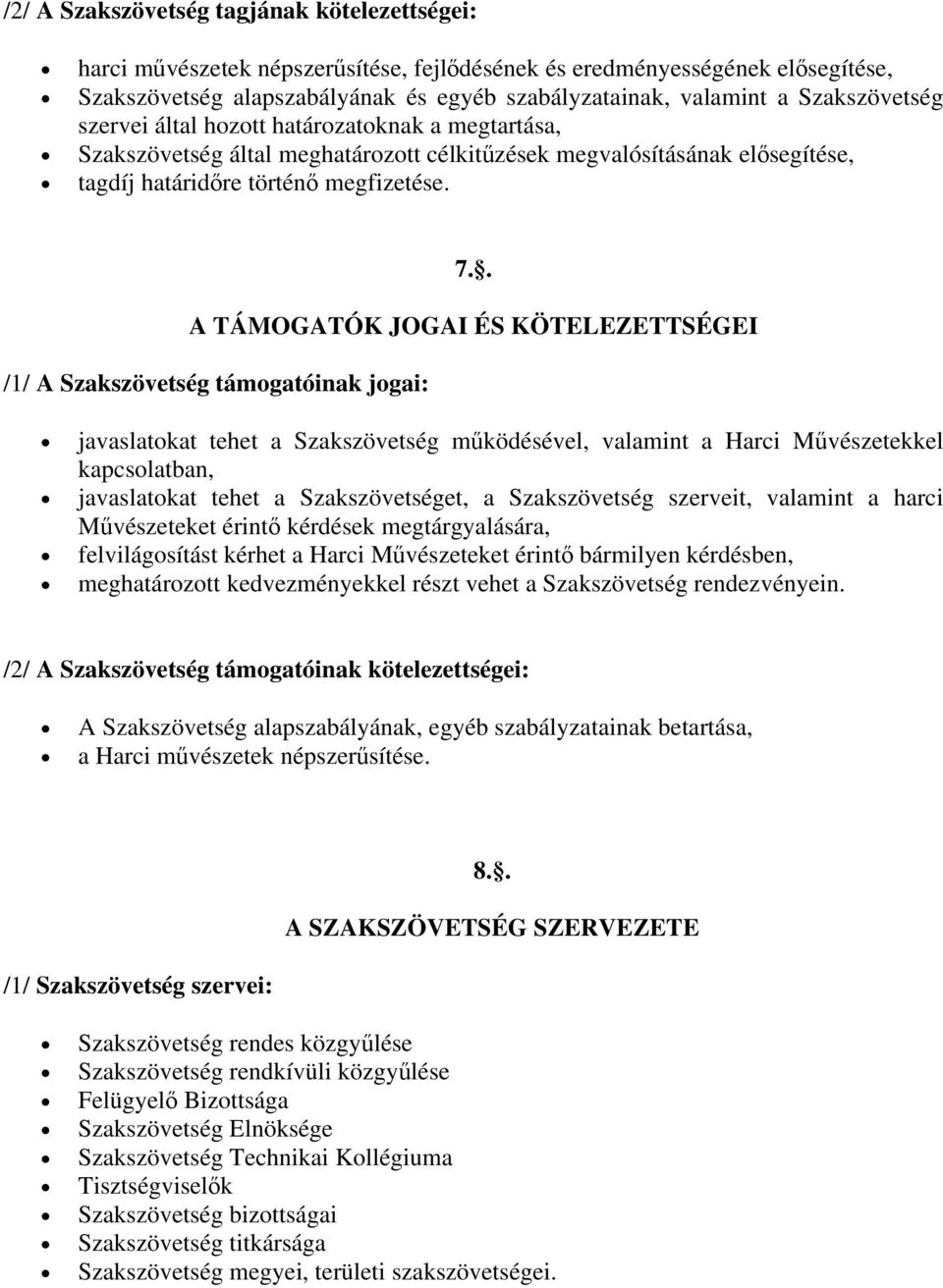 . A TÁMOGATÓK JOGAI ÉS KÖTELEZETTSÉGEI /1/ A Szakszövetség támogatóinak jogai: javaslatokat tehet a Szakszövetség működésével, valamint a Harci Művészetekkel kapcsolatban, javaslatokat tehet a