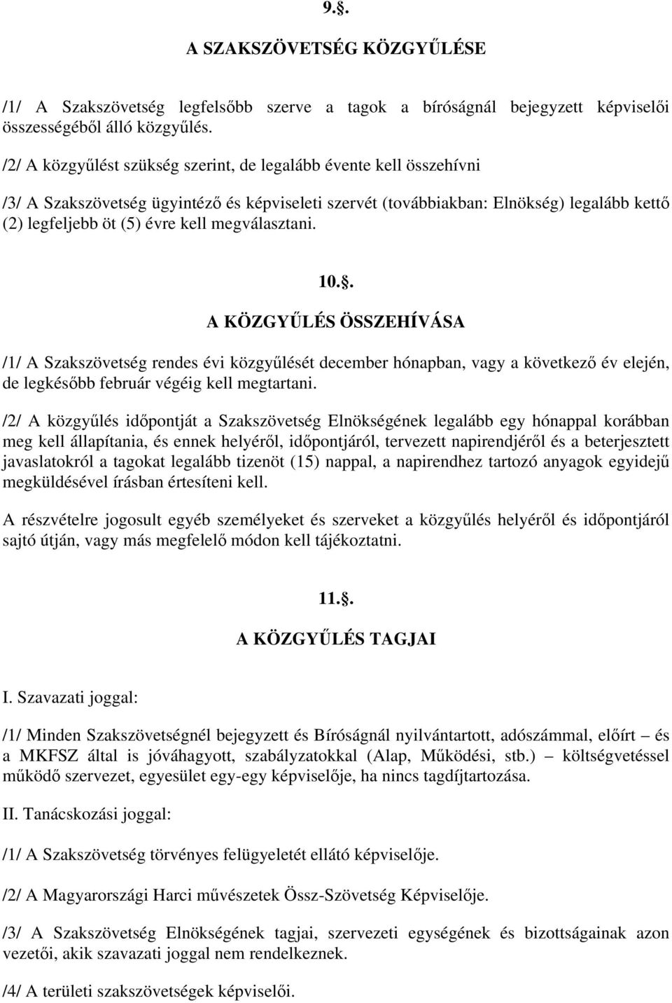 megválasztani. 10.. A KÖZGYŰLÉS ÖSSZEHÍVÁSA /1/ A Szakszövetség rendes évi közgyűlését december hónapban, vagy a következő év elején, de legkésőbb február végéig kell megtartani.