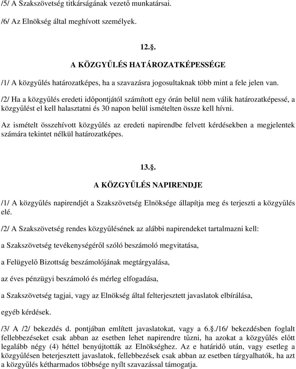 /2/ Ha a közgyűlés eredeti időpontjától számított egy órán belül nem válik határozatképessé, a közgyűlést el kell halasztatni és 30 napon belül ismételten össze kell hívni.