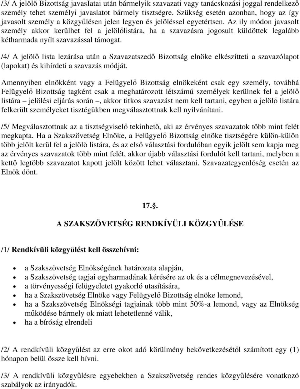 Az ily módon javasolt személy akkor kerülhet fel a jelölőlistára, ha a szavazásra jogosult küldöttek legalább kétharmada nyílt szavazással támogat.