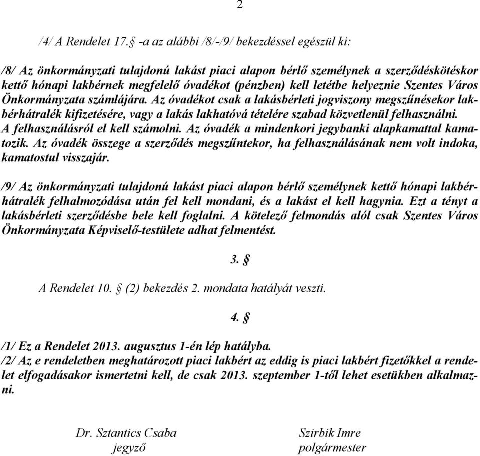 helyeznie Szentes Város Önkormányzata számlájára. Az óvadékot csak a lakásbérleti jogviszony megszűnésekor lakbérhátralék kifizetésére, vagy a lakás lakhatóvá tételére szabad közvetlenül felhasználni.