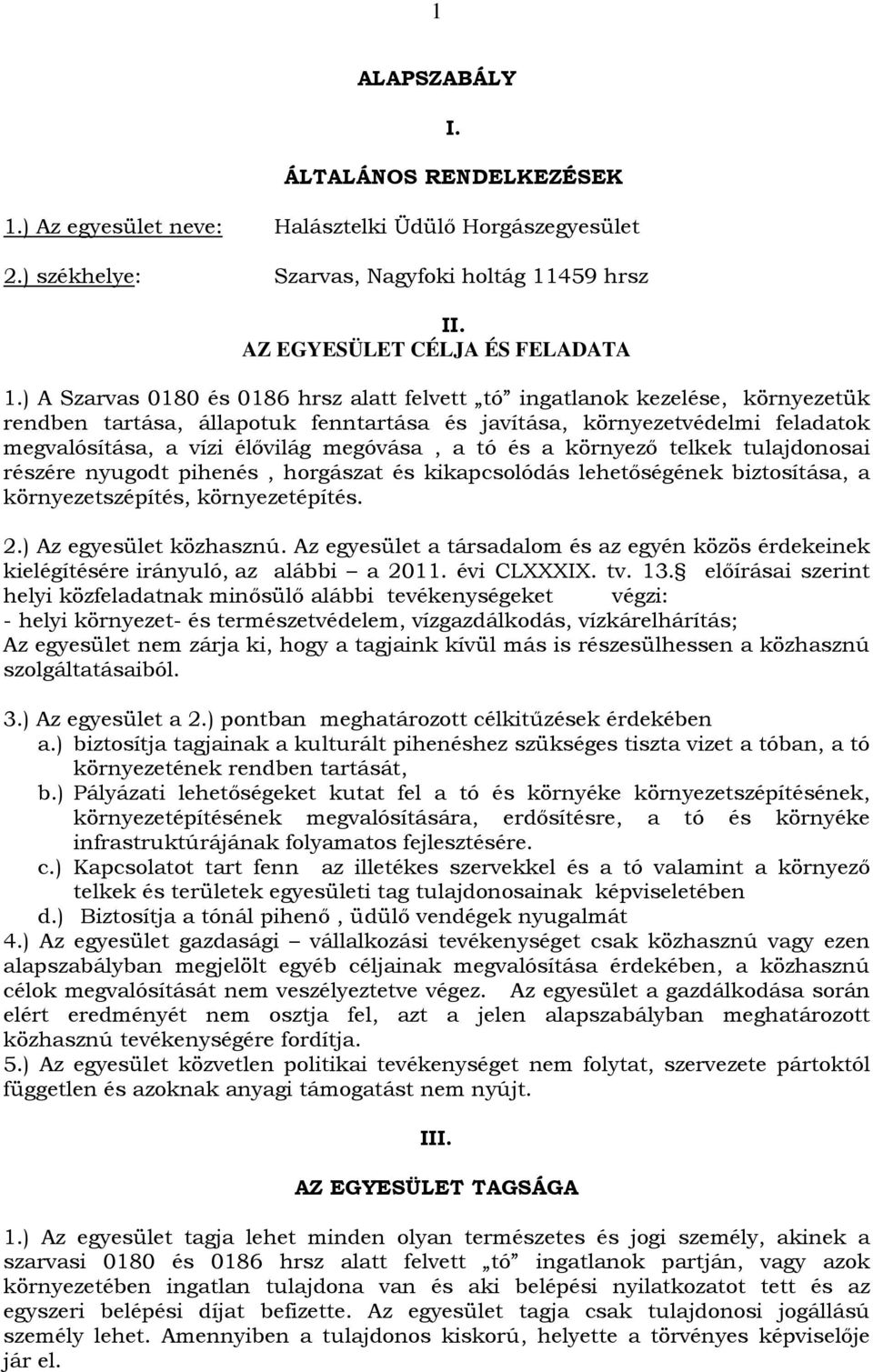 a tó és a környező telkek tulajdonosai részére nyugodt pihenés, horgászat és kikapcsolódás lehetőségének biztosítása, a környezetszépítés, környezetépítés. 2.) Az egyesület közhasznú.