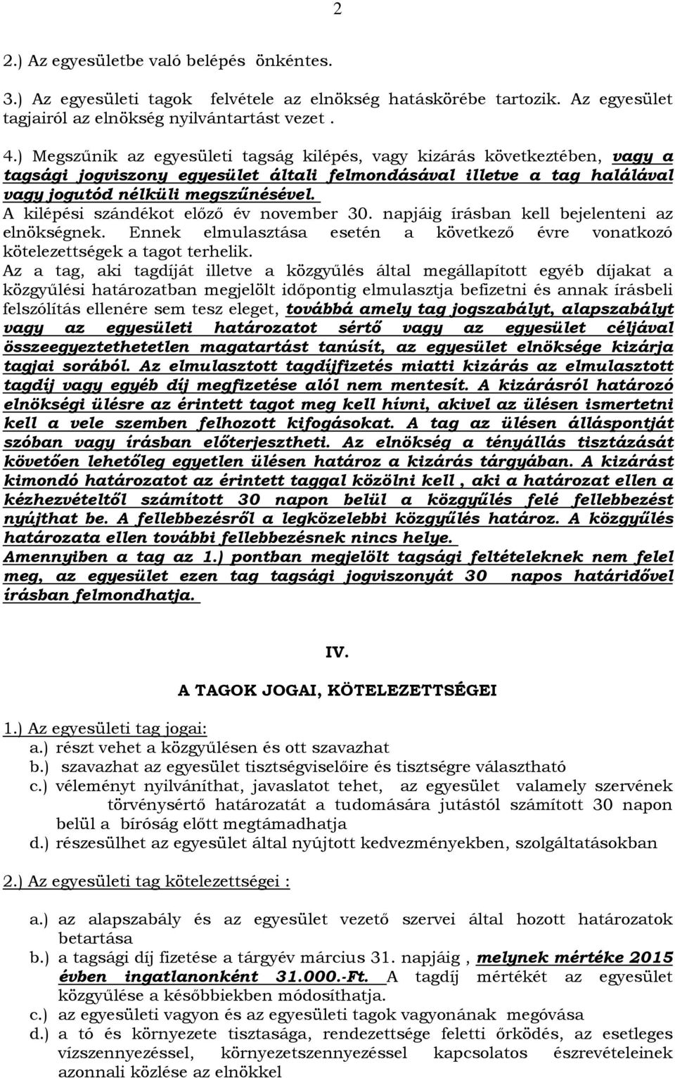 A kilépési szándékot előző év november 30. napjáig írásban kell bejelenteni az elnökségnek. Ennek elmulasztása esetén a következő évre vonatkozó kötelezettségek a tagot terhelik.