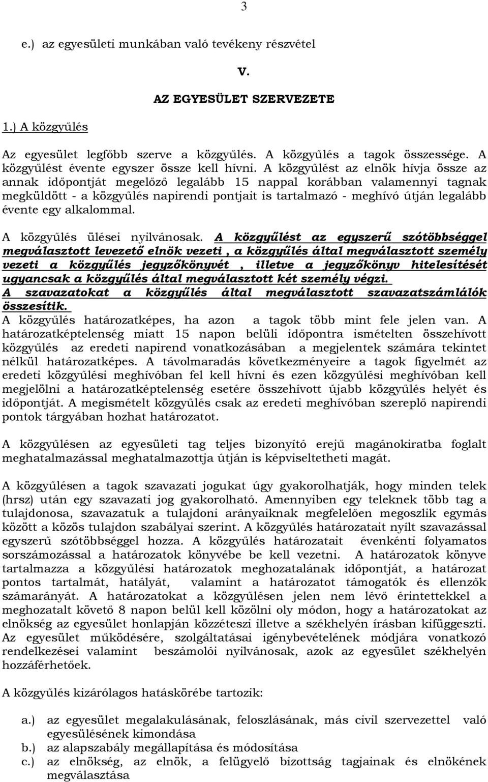 A közgyűlést az elnök hívja össze az annak időpontját megelőző legalább 15 nappal korábban valamennyi tagnak megküldött - a közgyűlés napirendi pontjait is tartalmazó - meghívó útján legalább évente