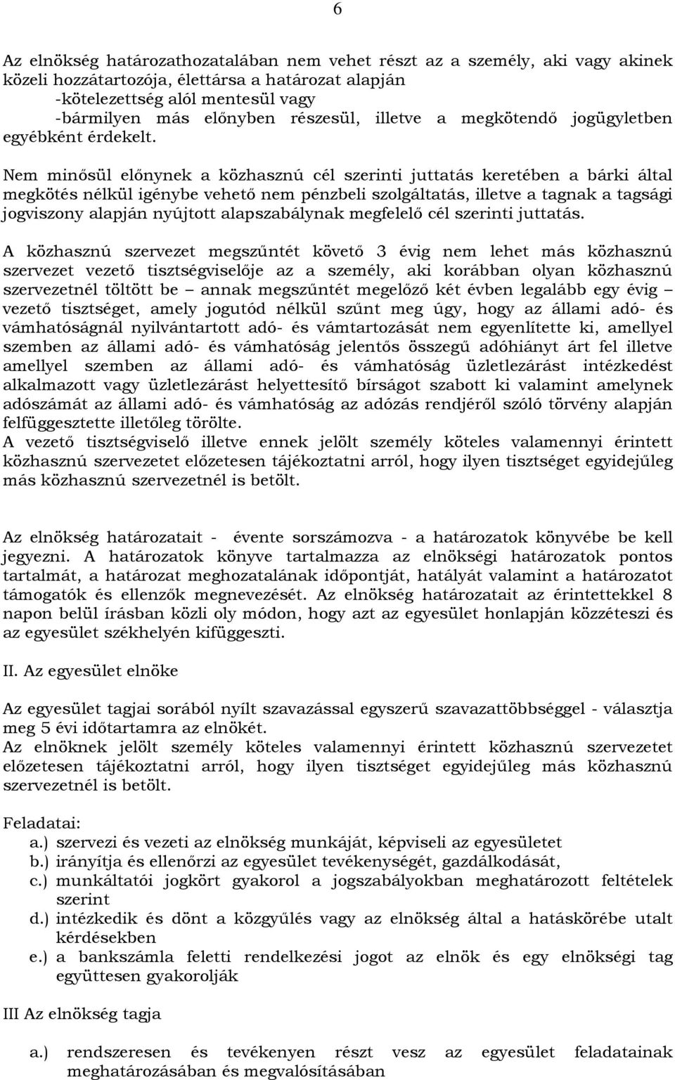 Nem minősül előnynek a közhasznú cél szerinti juttatás keretében a bárki által megkötés nélkül igénybe vehető nem pénzbeli szolgáltatás, illetve a tagnak a tagsági jogviszony alapján nyújtott