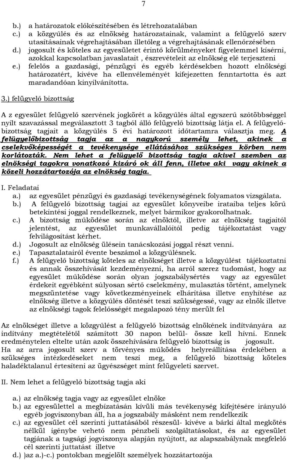 jogosult és köteles az egyesületet érintő körülményeket figyelemmel kísérni, azokkal kapcsolatban javaslatait, észrevételeit az elnökség elé terjeszteni felelős a gazdasági, pénzügyi és egyéb