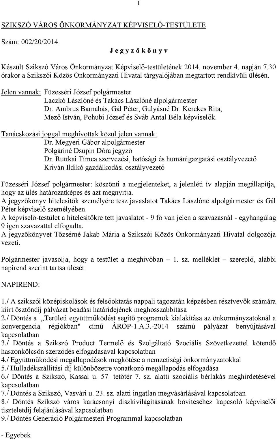 Ambrus Barnabás, Gál Péter, Gulyásné Dr. Kerekes Rita, Mező István, Pohubi József és Sváb Antal Béla képviselők. Tanácskozási joggal meghívottak közül jelen vannak: Dr.