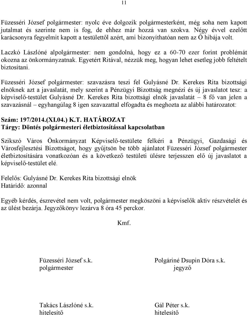 Laczkó Lászlóné alpolgármester: nem gondolná, hogy ez a 60-70 ezer forint problémát okozna az önkormányzatnak. Egyetért Ritával, nézzük meg, hogyan lehet esetleg jobb feltételt biztosítani.