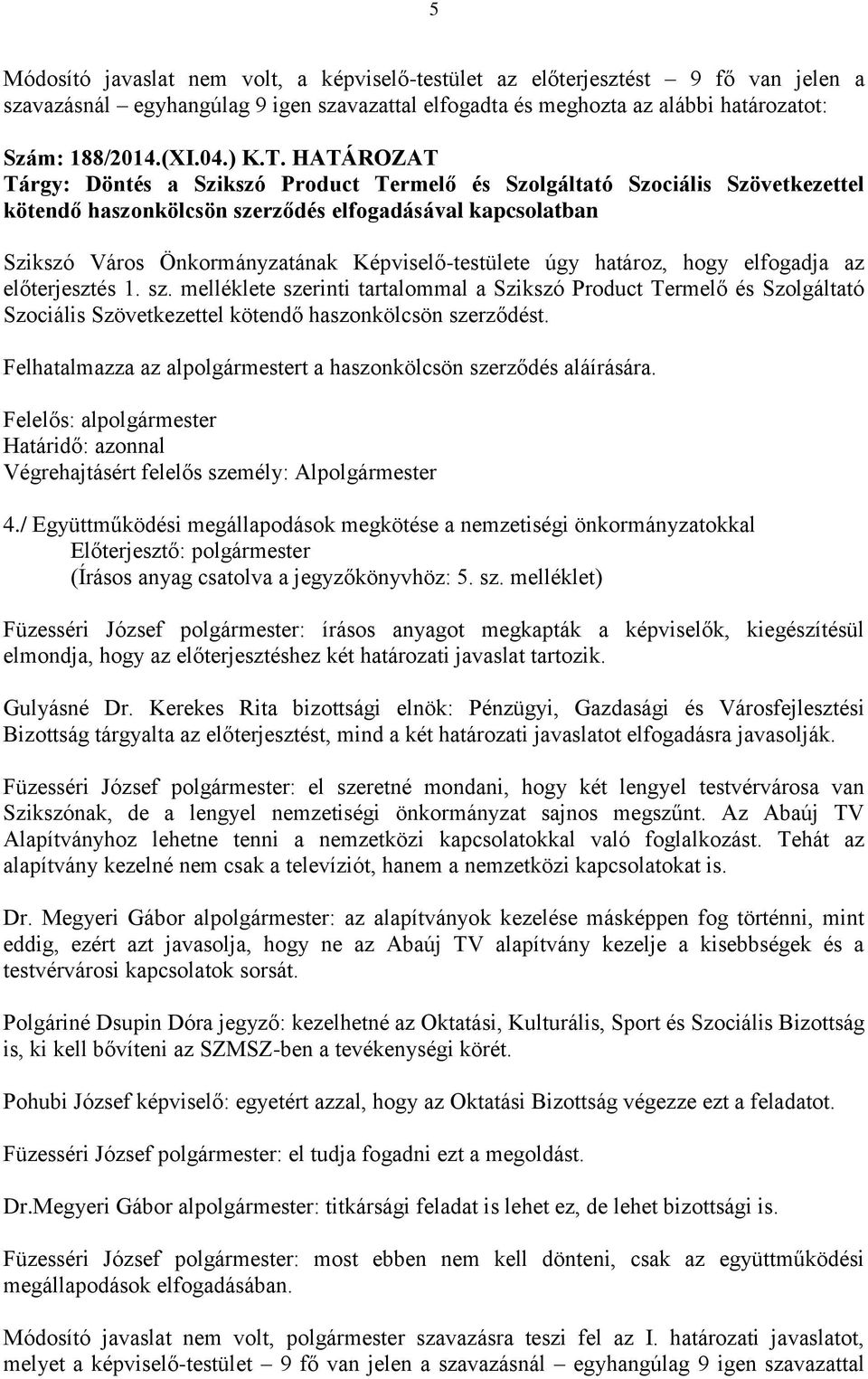 határoz, hogy elfogadja az előterjesztés 1. sz. melléklete szerinti tartalommal a Szikszó Product Termelő és Szolgáltató Szociális Szövetkezettel kötendő haszonkölcsön szerződést.