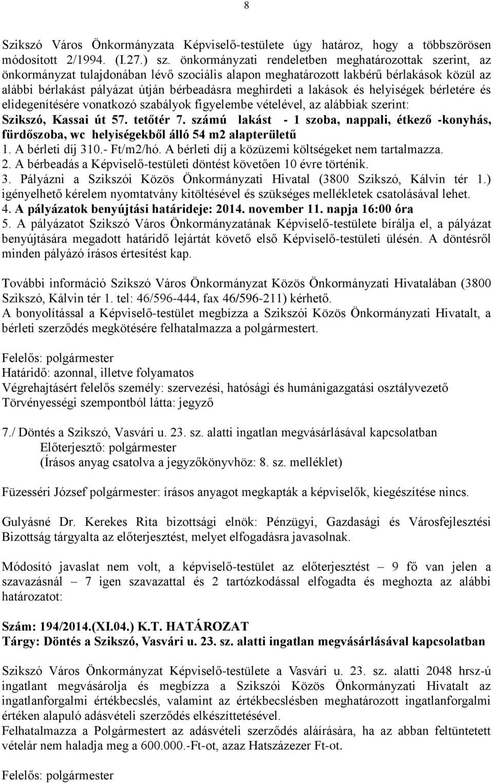 a lakások és helyiségek bérletére és elidegenítésére vonatkozó szabályok figyelembe vételével, az alábbiak szerint: Szikszó, Kassai út 57. tetőtér 7.