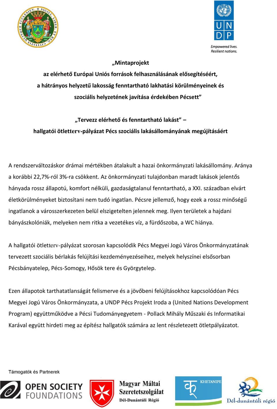 lakásállomány. Aránya a korábbi 22,7%-ról 3%-ra csökkent. Az önkormányzati tulajdonban maradt lakások jelentős hányada rossz állapotú, komfort nélküli, gazdaságtalanul fenntartható, a XXI.