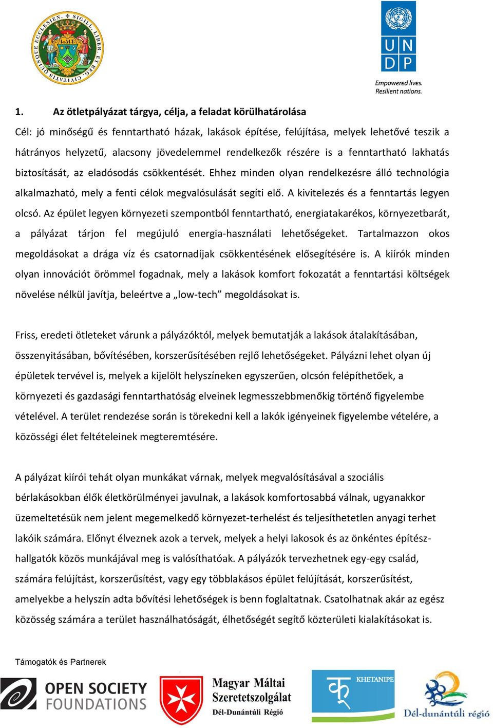 A kivitelezés és a fenntartás legyen olcsó. Az épület legyen környezeti szempontból fenntartható, energiatakarékos, környezetbarát, a pályázat tárjon fel megújuló energia-használati lehetőségeket.