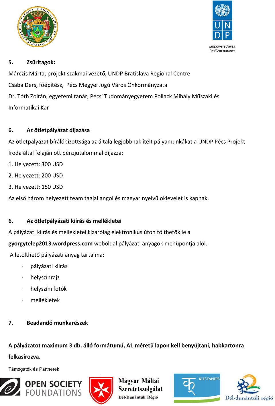 Az ötletpályázat díjazása Az ötletpályázat bírálóbizottsága az általa legjobbnak ítélt pályamunkákat a UNDP Pécs Projekt Iroda által felajánlott pénzjutalommal díjazza: 1. Helyezett: 300 USD 2.