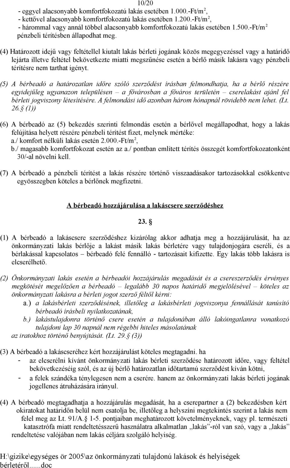 (4) Határozott idejű vagy feltétellel kiutalt lakás bérleti jogának közös megegyezéssel vagy a határidő lejárta illetve feltétel bekövetkezte miatti megszűnése esetén a bérlő másik lakásra vagy