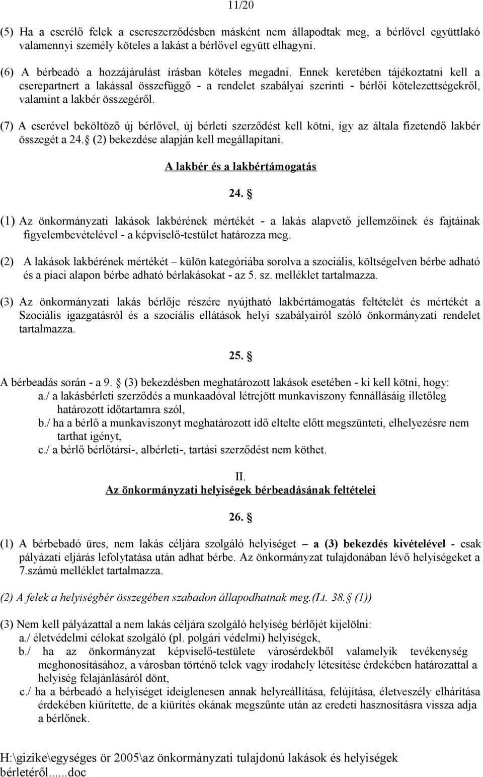 Ennek keretében tájékoztatni kell a cserepartnert a lakással összefüggő - a rendelet szabályai szerinti - bérlői kötelezettségekről, valamint a lakbér összegéről.