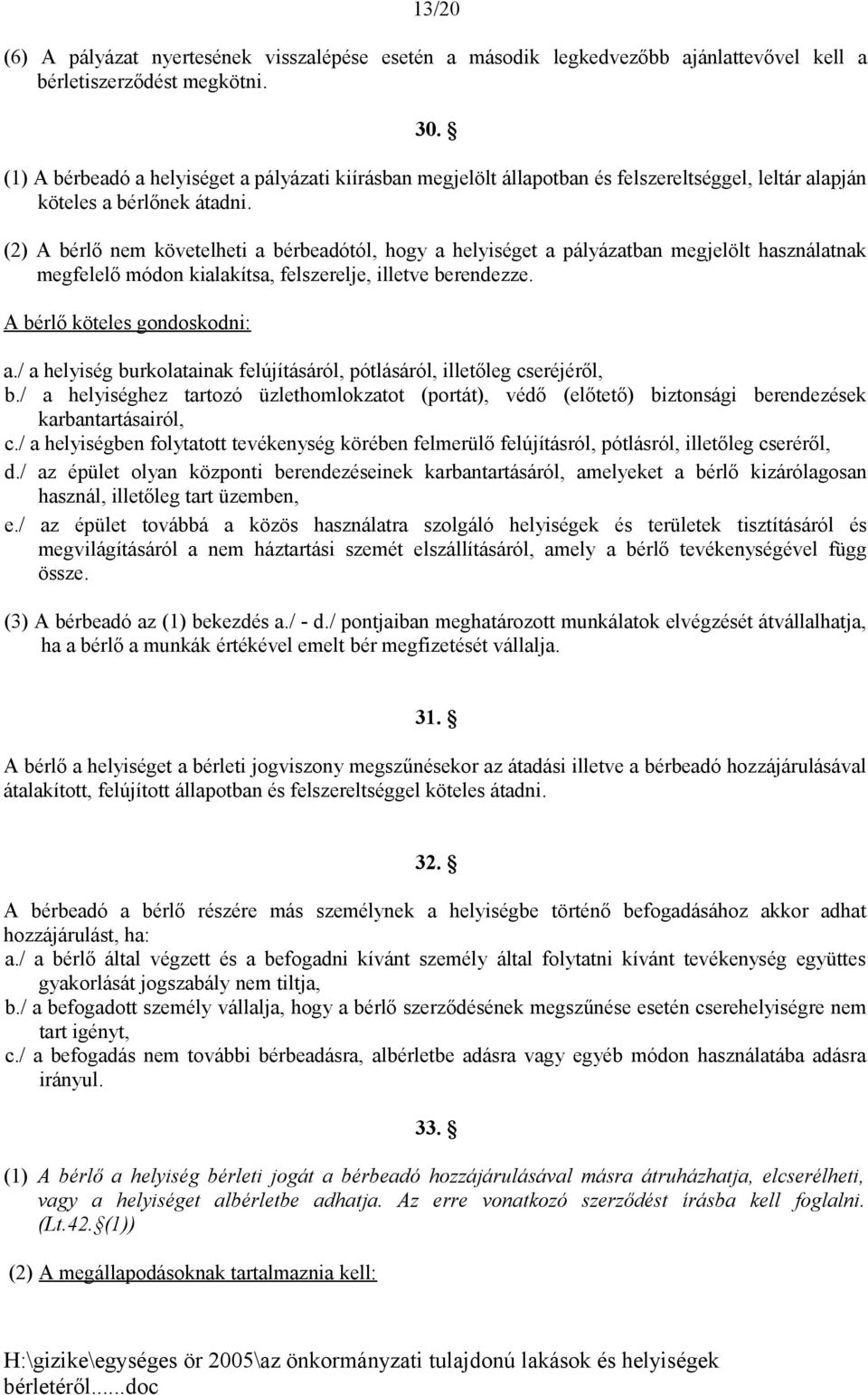 (2) A bérlő nem követelheti a bérbeadótól, hogy a helyiséget a pályázatban megjelölt használatnak megfelelő módon kialakítsa, felszerelje, illetve berendezze. A bérlő köteles gondoskodni: a.