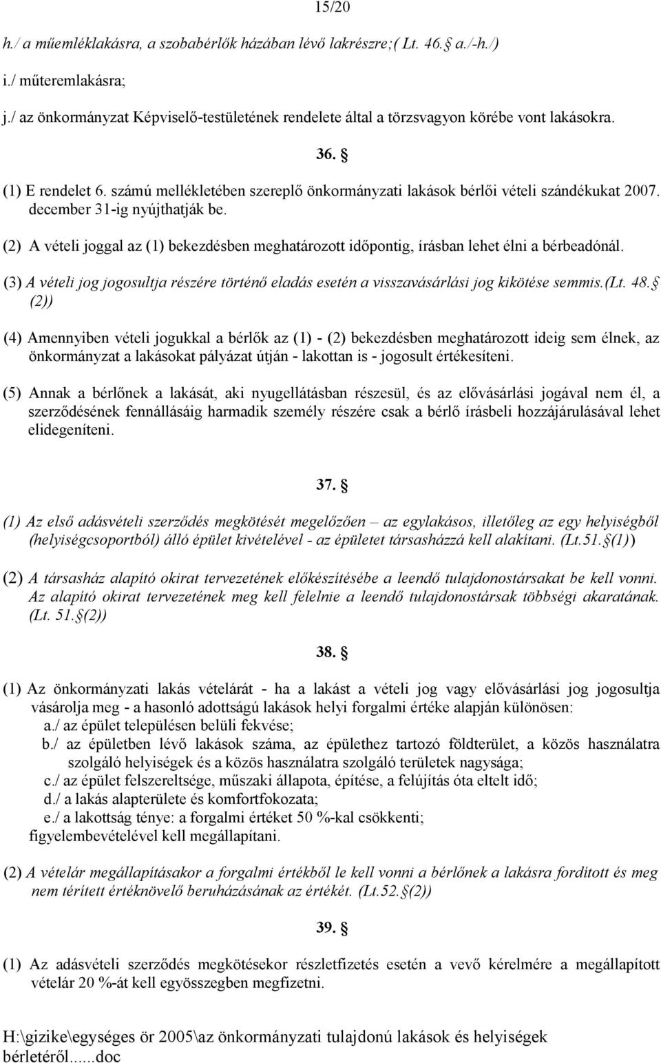 (2) A vételi joggal az (1) bekezdésben meghatározott időpontig, írásban lehet élni a bérbeadónál. (3) A vételi jog jogosultja részére történő eladás esetén a visszavásárlási jog kikötése semmis.(lt.