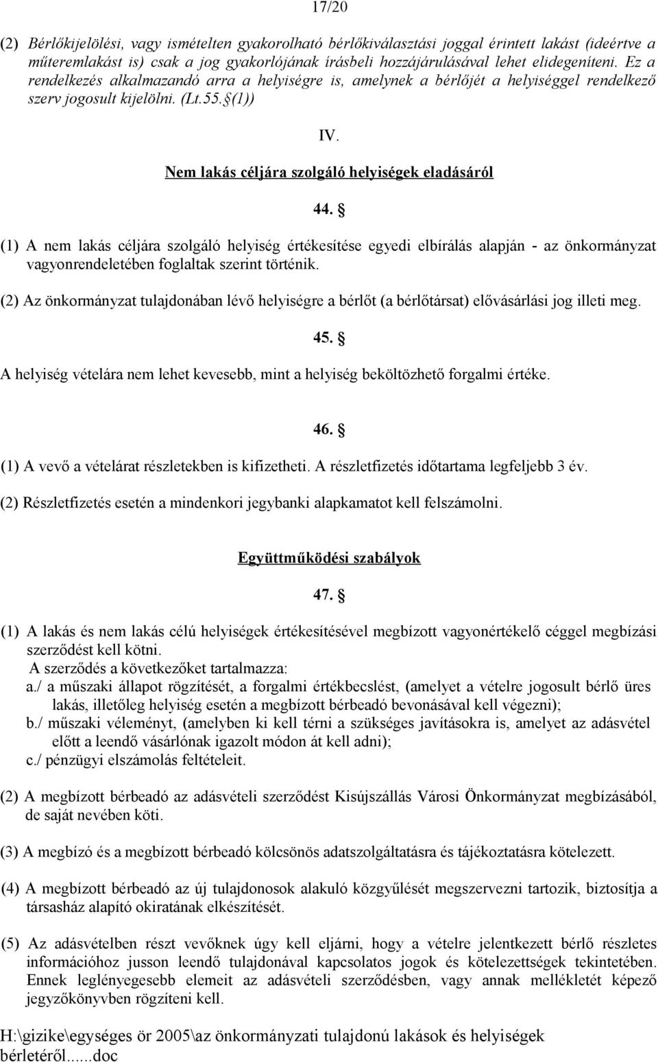 (1) A nem lakás céljára szolgáló helyiség értékesítése egyedi elbírálás alapján - az önkormányzat vagyonrendeletében foglaltak szerint történik.