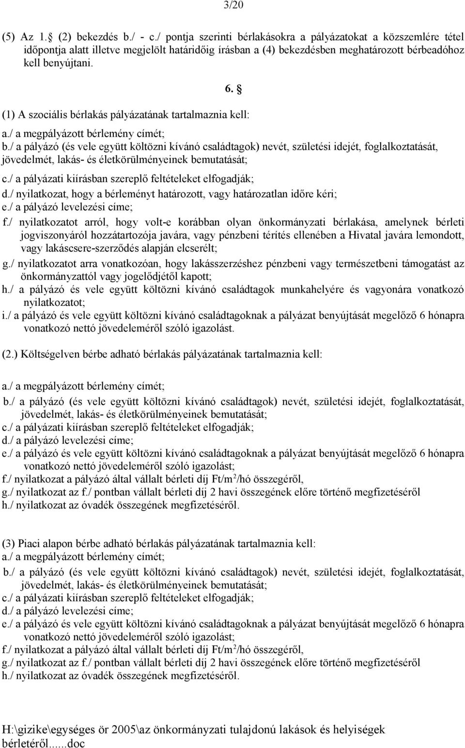 (1) A szociális bérlakás pályázatának tartalmaznia kell: a./ a megpályázott bérlemény címét; b.